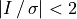 |I \, / \, \sigma| < 2